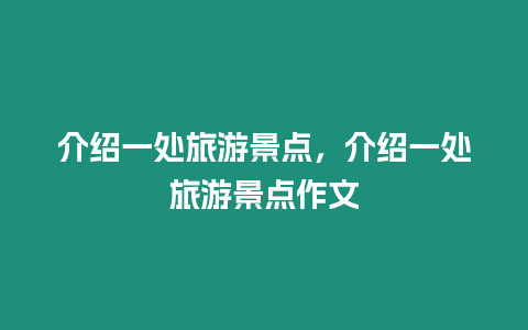 介紹一處旅游景點，介紹一處旅游景點作文