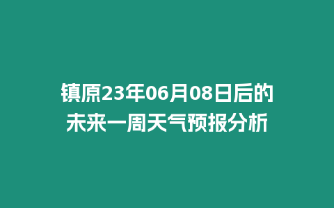 鎮原23年06月08日后的未來一周天氣預報分析