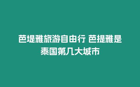 芭堤雅旅游自由行 芭提雅是泰國第幾大城市