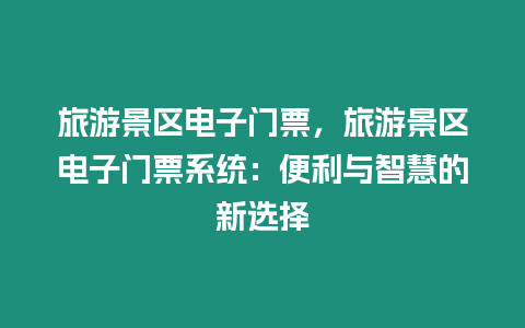 旅游景區電子門票，旅游景區電子門票系統：便利與智慧的新選擇