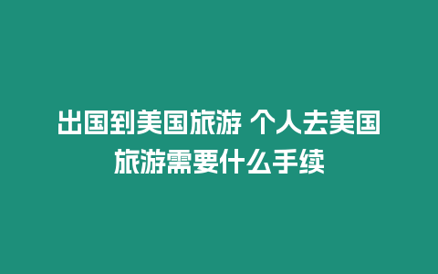 出國(guó)到美國(guó)旅游 個(gè)人去美國(guó)旅游需要什么手續(xù)