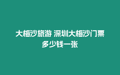 大梅沙旅游 深圳大梅沙門票多少錢一張