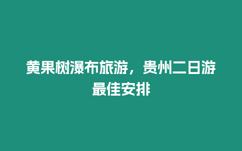 黃果樹瀑布旅游，貴州二日游最佳安排