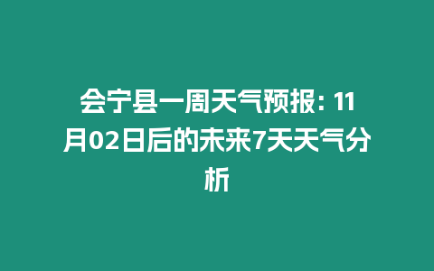 會寧縣一周天氣預報: 11月02日后的未來7天天氣分析