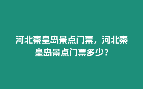 河北秦皇島景點門票，河北秦皇島景點門票多少？