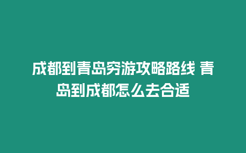 成都到青島窮游攻略路線 青島到成都怎么去合適