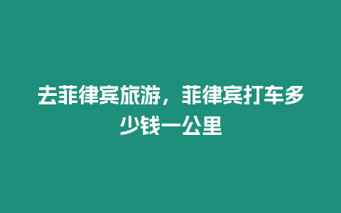 去菲律賓旅游，菲律賓打車多少錢一公里