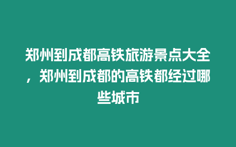 鄭州到成都高鐵旅游景點大全，鄭州到成都的高鐵都經(jīng)過哪些城市