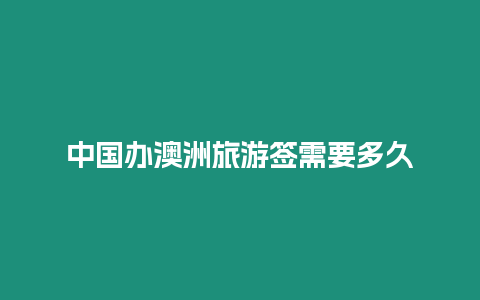 中國(guó)辦澳洲旅游簽需要多久