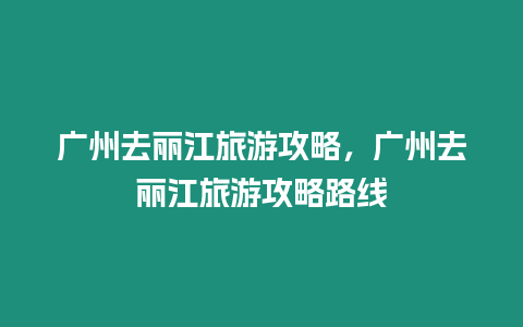 廣州去麗江旅游攻略，廣州去麗江旅游攻略路線