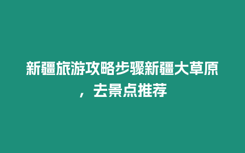 新疆旅游攻略步驟新疆大草原，去景點推薦