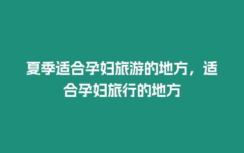 夏季適合孕婦旅游的地方，適合孕婦旅行的地方