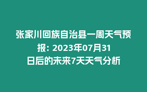 張家川回族自治縣一周天氣預報: 2023年07月31日后的未來7天天氣分析