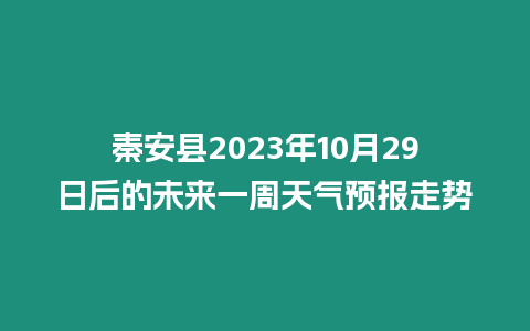 秦安縣2023年10月29日后的未來一周天氣預報走勢