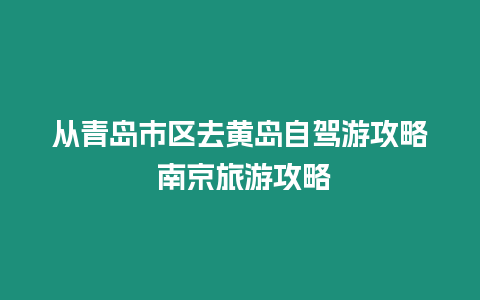 從青島市區(qū)去黃島自駕游攻略 南京旅游攻略