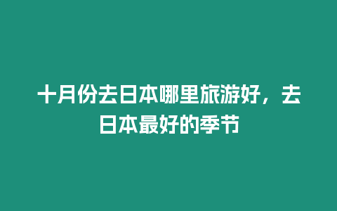 十月份去日本哪里旅游好，去日本最好的季節