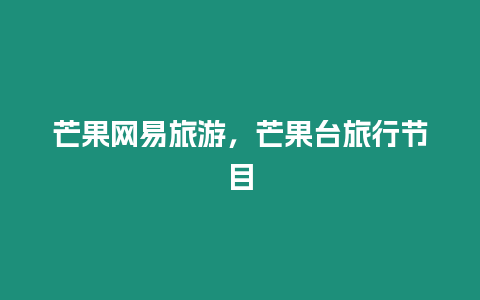 芒果網(wǎng)易旅游，芒果臺(tái)旅行節(jié)目