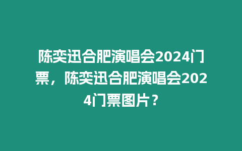 陳奕迅合肥演唱會2024門票，陳奕迅合肥演唱會2024門票圖片？