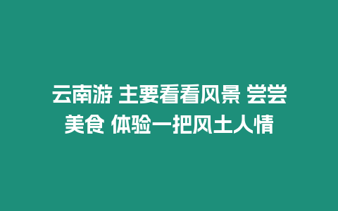 云南游 主要看看風景 嘗嘗美食 體驗一把風土人情