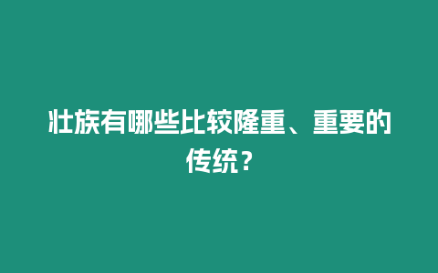 壯族有哪些比較隆重、重要的傳統(tǒng)？