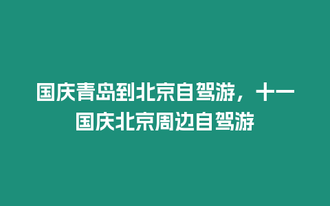 國慶青島到北京自駕游，十一國慶北京周邊自駕游