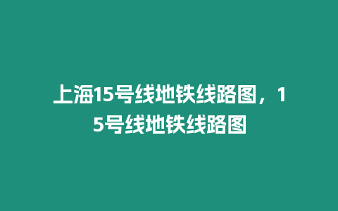 上海15號線地鐵線路圖，15號線地鐵線路圖