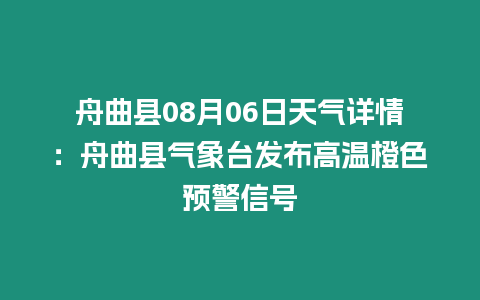 舟曲縣08月06日天氣詳情：舟曲縣氣象臺發布高溫橙色預警信號