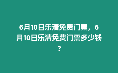 6月10日樂清免費門票，6月10日樂清免費門票多少錢？