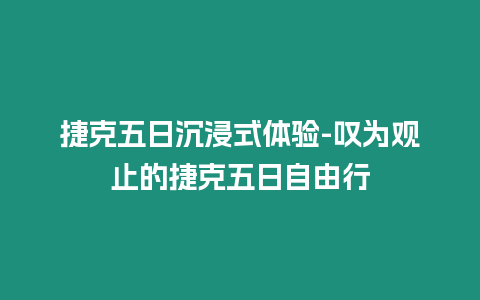 捷克五日沉浸式體驗-嘆為觀止的捷克五日自由行