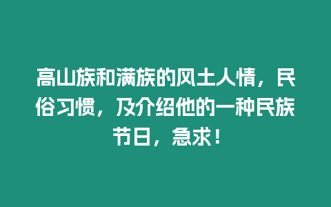 高山族和滿族的風(fēng)土人情，民俗習(xí)慣，及介紹他的一種民族節(jié)日，急求！