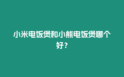 小米電飯煲和小熊電飯煲哪個好？