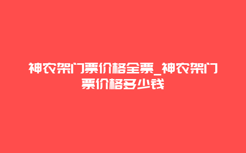 神農架門票價格全票_神農架門票價格多少錢