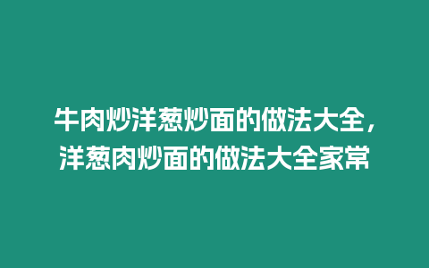 牛肉炒洋蔥炒面的做法大全，洋蔥肉炒面的做法大全家常