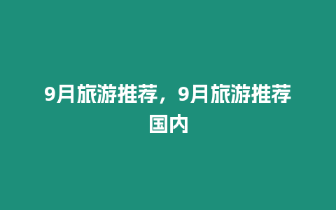 9月旅游推薦，9月旅游推薦國內