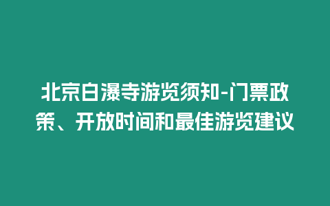 北京白瀑寺游覽須知-門票政策、開放時間和最佳游覽建議