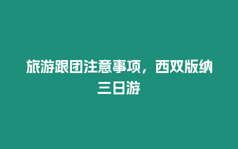 旅游跟團注意事項，西雙版納三日游