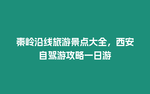 秦嶺沿線旅游景點大全，西安自駕游攻略一日游