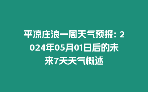 平涼莊浪一周天氣預報: 2024年05月01日后的未來7天天氣概述