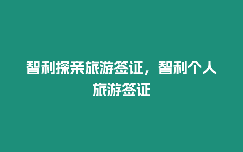 智利探親旅游簽證，智利個(gè)人旅游簽證