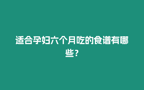 適合孕婦六個月吃的食譜有哪些？