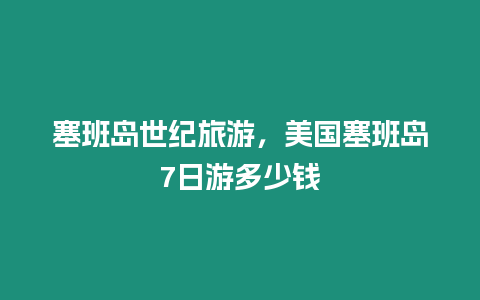 塞班島世紀旅游，美國塞班島7日游多少錢