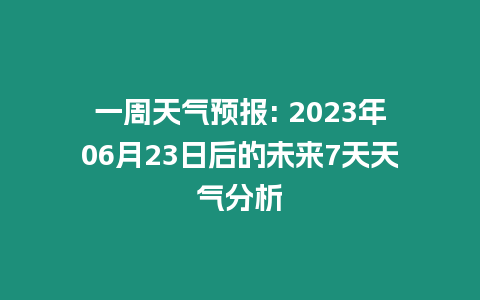 一周天氣預報: 2023年06月23日后的未來7天天氣分析