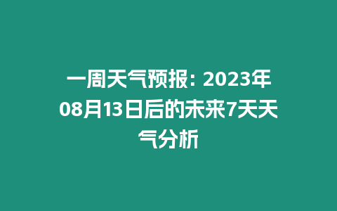 一周天氣預(yù)報(bào): 2023年08月13日后的未來(lái)7天天氣分析