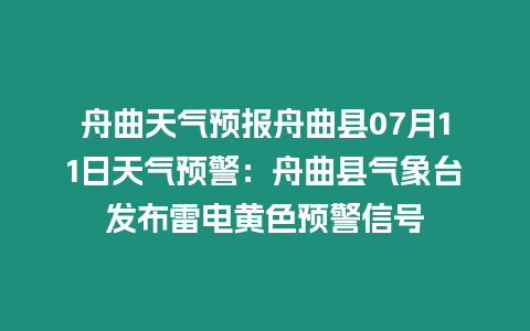 舟曲天氣預報舟曲縣07月11日天氣預警：舟曲縣氣象臺發布雷電黃色預警信號