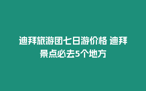 迪拜旅游團七日游價格 迪拜景點必去5個地方