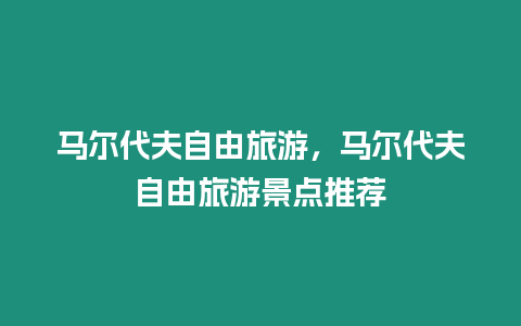 馬爾代夫自由旅游，馬爾代夫自由旅游景點推薦