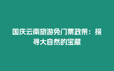 國慶云南旅游免門票政策：探尋大自然的寶藏