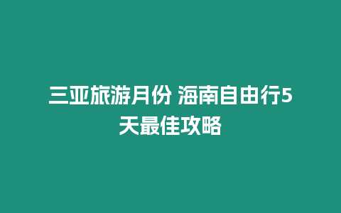 三亞旅游月份 海南自由行5天最佳攻略