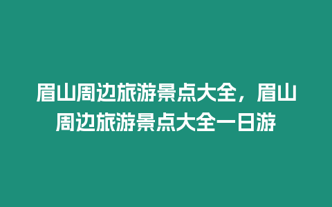 眉山周邊旅游景點大全，眉山周邊旅游景點大全一日游