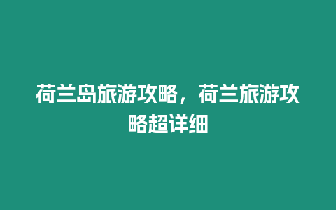 荷蘭島旅游攻略，荷蘭旅游攻略超詳細